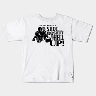 How About A Shot Of Shut The Hell Up Kids T-Shirt